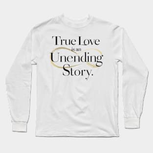 True love is an unending story. Long Sleeve T-Shirt